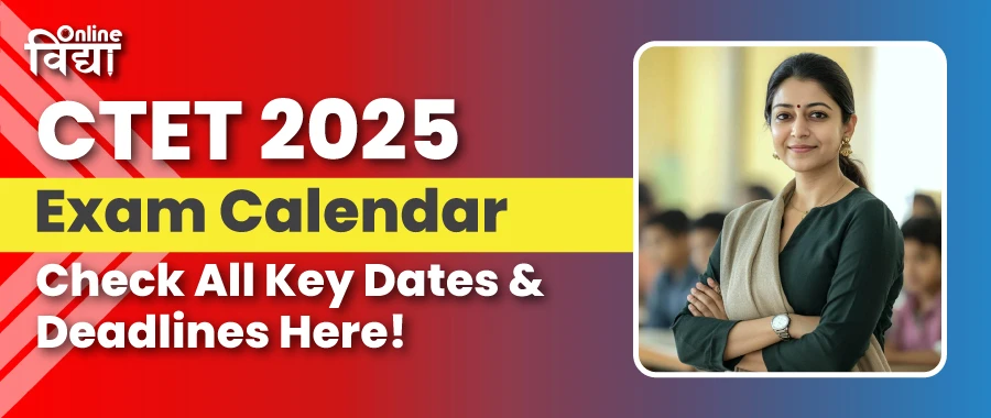 CTET 2025 Exam Calendar: Check All Key Dates & Deadlines Here!